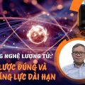 Làm chủ công nghệ lượng tử: Cần chiến lược đúng và tích luỹ năng lực dài hạn